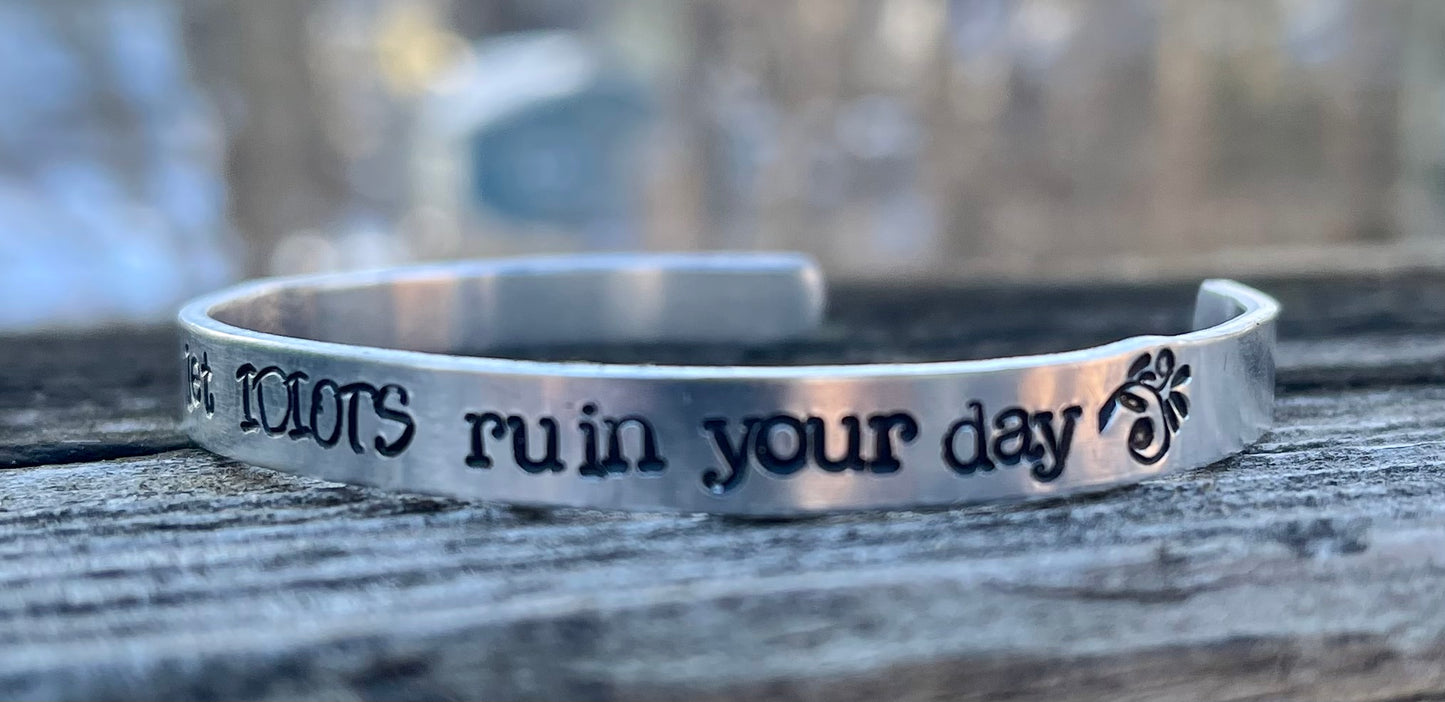 “Don’t let Idiots Ruin your Day” Bangle Cuff